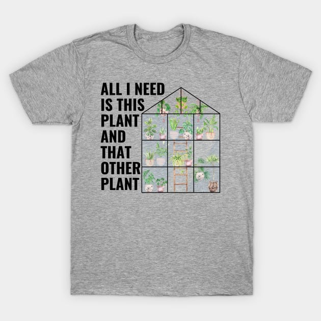 All I Need Is This Plant And That Other Plant T-Shirt by NatureGlow